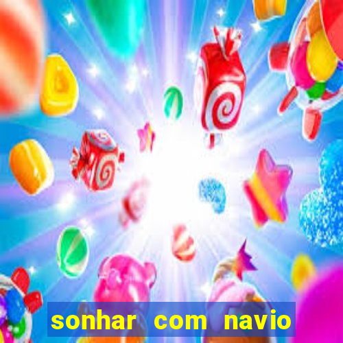 sonhar com navio jogo do bicho